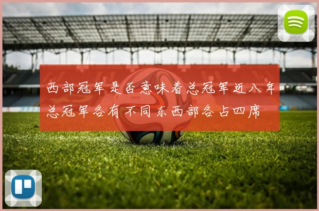 西部冠军是否意味着总冠军近八年总冠军各有不同东西部各占四席