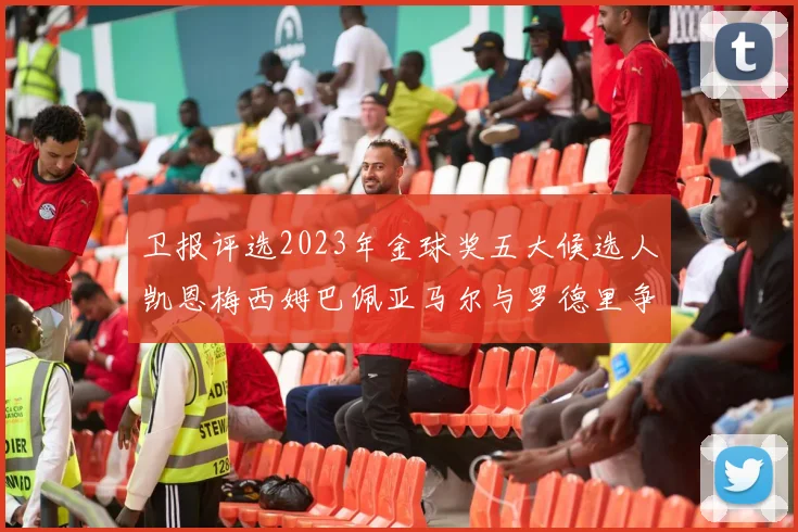 卫报评选2023年金球奖五大候选人凯恩梅西姆巴佩亚马尔与罗德里争锋